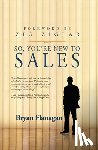 Flanagan, Bryan - So You're New to Sales