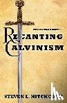Hitchcock, Steven L. - Recanting Calvinism