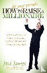 James, Jack - How to Let Your Parents Raise a Millionaire