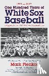 Pienkos, Mark - 1917-2017-One Hundred Years of White Sox Baseball