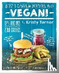 Turner, Kristy - But I Could Never Go Vegan: 125 Recipes that Prove You Can Live Without