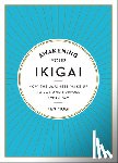 Mogi, Ken - Awakening Your Ikigai: How the Japanese Wake Up to Joy and Purpose Every Day
