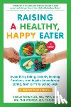 Fernando, Nimali, Potock, Melanie - Raising a Healthy, Happy Eater: A Parent's Handbook, Second Edition