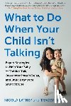 Blake, Tracey - What to Do When Your Child Isn't Talking: Expert Strategies to Help Your Baby or Toddler Talk, Overcome Speech Delay, and Build Language Skills for Li