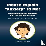 Zelinger, Laurie, Zelinger, Jordan - Please Explain Anxiety to Me! Simple Biology and Solutions for Children and Parents