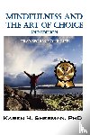 Sherman, Karen H. - Mindfulness and The Art of Choice
