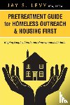 Levy, Jay S. - Pretreatment Guide for Homeless Outreach & Housing First