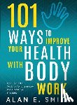 Smith, Alan E - 101 Ways to Improve Your Health with Body Work