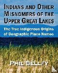 Bellfy, Phil - Indians and Other Misnomers of the Upper Great Lakes