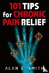 Smith, Alan E. - 101 Tips for Chronic Pain Relief