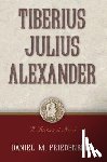 Friedenberg, Daniel M. - Tiberius Julius Alexander: A Historical Novel