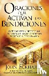 Eckhardt, John - Oraciones Que Activan Las Bendiciones: Experimente La Protección, El Poder Y El Favor de Dios En Su Vida Y La de Su Familia