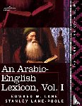 Lane, Edward W, Lane-Poole, Stanley - An Arabic-English Lexicon (in Eight Volumes), Vol. I
