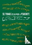 Matt, Collins - 50 Things to Do with a Penknife: Cool Craftsmanship and Savvy Survival-Skill Projects
