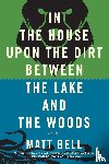 Bell, Matt - In the House Upon the Dirt Between the Lake and the Woods