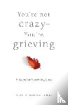 Wolfelt, Alan, Wolfelt, Alan D. - You're Not Crazy-You're Grieving:
