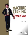 Shukla, Nishant - Machine Learning with TensorFlow