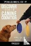 Miller, Pat - Discover The World Of Canine Cognition: Revolutionize Your Dog's Training and Provide Access to the Brain Candy All Dogs Crave!