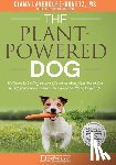 Laverdure-Dunetz, Diana - The Plant Powered Dog Unleash the Healing Powers of a Whole Food Plant Based Diet to Help your Canine Companion Enjoy a Healthier Longer Life
