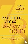 Mason, John - CAE SIETE VECES, LEVANTATE OCHO