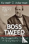 Ackerman, Kenneth D. - Boss Tweed: The Corrupt Pol Who Conceived the Soul of Modern New York