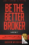 Woodhouse, Dustan - Be The Better Broker, Volume 3: Detailed Mortgage Loan Origination Skills & Scripts