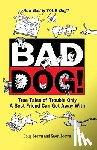 Brown, Douglas E. - Bad Dog!: True Tales of Trouble Only a Best Friend Can Get Away with