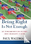 Waldman, Paul - Being Right Is Not Enough: What Progressives Can Learn from Conservative Success