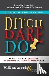 Arruda, William - Ditch. Dare. Do!: 66 Ways to Become Influential, Indispensable, and Incredibly Happy at Work