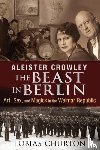 Churton, Tobias - Aleister Crowley: The Beast in Berlin