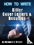 Scholl, Richard J. - How to Writer Killer Cover Letters and Resumes: Get the Interviews for the Dream Jobs You Really Want by Creating One-in-Hundred Job Application Mater