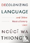 Ngugi Wa Thiong'o - Decolonizing Language and Other Revolutionary Ideas