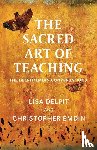 Delpit, Lisa, Emdin, Christopher - The Sacred Art of Teaching