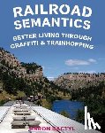 Dactyl, Aaron - Railroad Semantics: Better Living Through Graffiti & Trainhopping