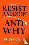 Caine, Danny - How To Resist Amazon And Why