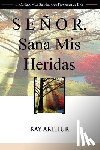Arthur, Kay - Señor, Sana Mis Heridas / Lord, Heal My Hurts: A Devotional Study on God's Care and Deliverance