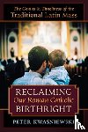 Kwasniewski, Peter - Reclaiming Our Roman Catholic Birthright