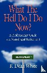 White, R. Dean - WHAT THE HELL DO I DO NOW? A Professionals' Guide to a Meaningful Retirement