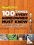 Family Handyman - 100 Things Every Homeowner Must Know: How to Save Money, Solve Problems and Improve Your Home