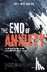 Weidmann, Josh - The End of Anxiety: The Biblical Prescription for Overcoming Fear, Worry, and Panic