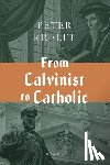 Kreeft, Peter - From Calvinist to Catholic