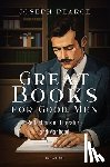 Pearce, Joseph - Great Books for Good Men: Reflections on Literature and Manhood
