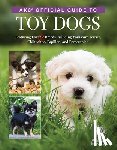 American Kennel Club - Akc Official Guide to Toy Dogs: Featuring Lovable Breeds Including Yorkshire Terrier, Chihuahua, Papillon, and Pomeranian