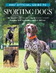 American Kennel Club - Akc Official Guide to Sporting Dogs: Featuring Lovable Breeds Including the Golden Retriever, Labrador Retriever, Pointer, and English Setter