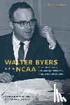 Smith, Ronald a. - Walter Byers and the NCAA: Power, Amateurism, and Growing Controversy in Big-Time College Sport