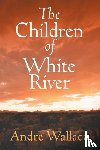 Wallace, Andre - The Children of White River