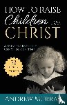 Murray, Andrew (The London School of Economics and Political Science University of London UK) - How to Raise Children for Christ