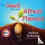 DeStefano, Anthony - The Seed Who Was Afraid to Be Planted