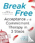Peterson, Tanya J. - Break Free: Acceptance and Commitment Therapy in 3 Steps: A Workbook for Overcoming Self-Doubt and Embracing Life