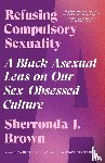 Brown, Sherronda J. - Refusing Compulsory Sexuality
